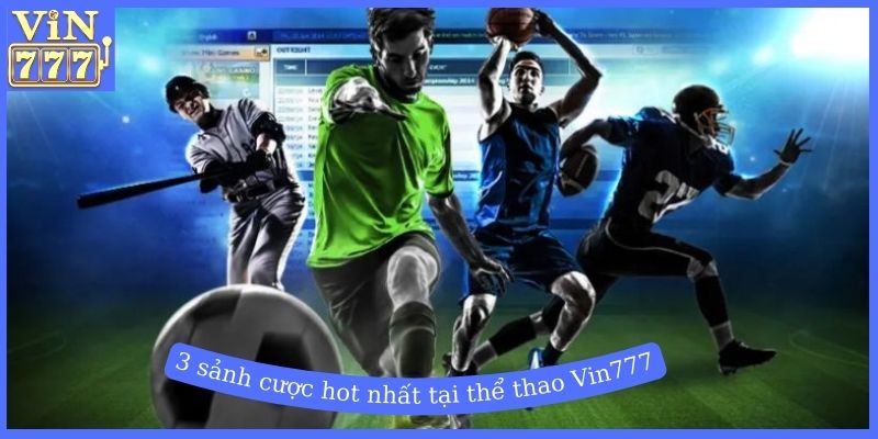 3 sảnh cược thể thao hot nhất tại Vin777