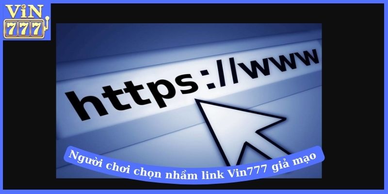 Người chơi chọn nhầm link Vin777 giả mạo