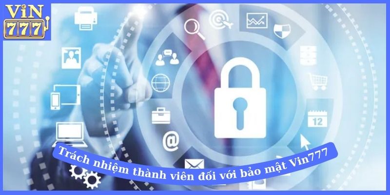 Trách nhiệm thành viên đối với bảo mật Vin777