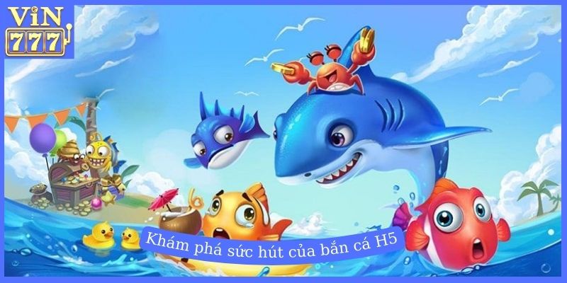 Khám phá sức hút của bắn cá H5