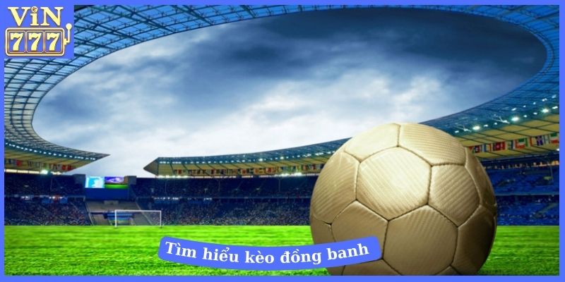 Tìm hiểu kèo đồng banh